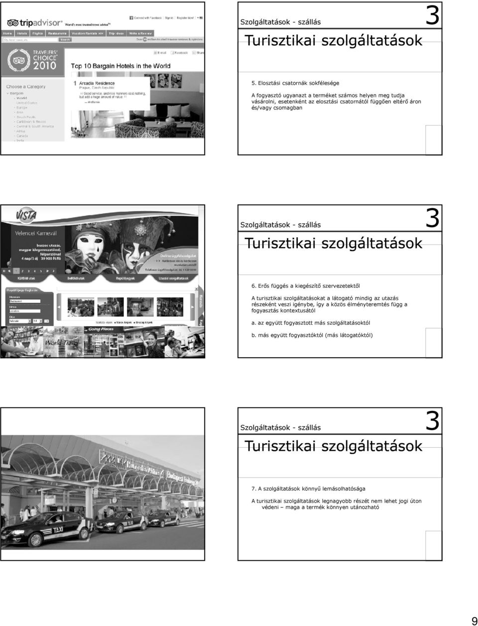 Erős függés a kiegészítő szervezetektől A turisztikai szolgáltatásokat a látogató mindig az utazás részeként veszi igénybe, így a közös élményteremtés