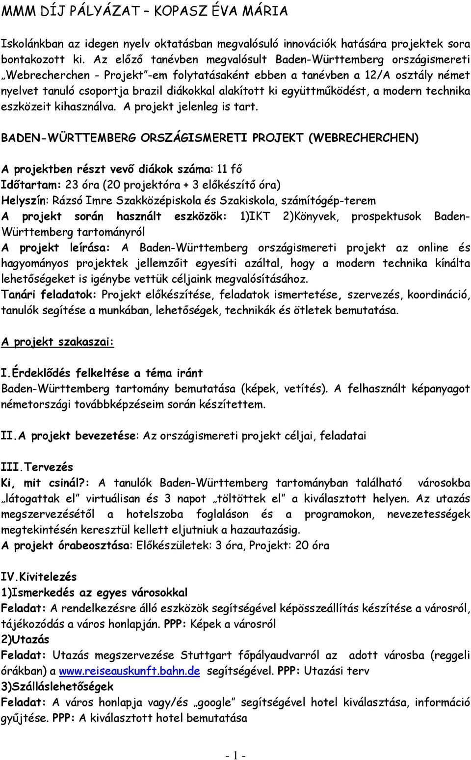 együttműködést, a modern technika eszközeit kihasználva. A projekt jelenleg is tart.