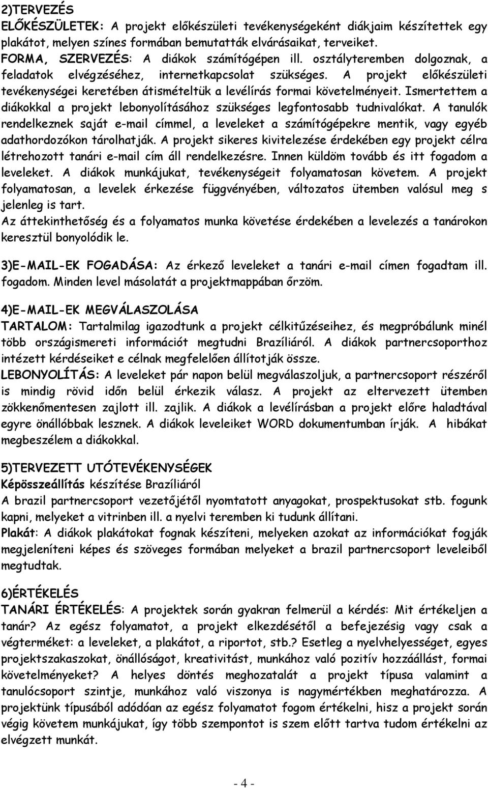 A projekt előkészületi tevékenységei keretében átismételtük a levélírás formai követelményeit. Ismertettem a diákokkal a projekt lebonyolításához szükséges legfontosabb tudnivalókat.