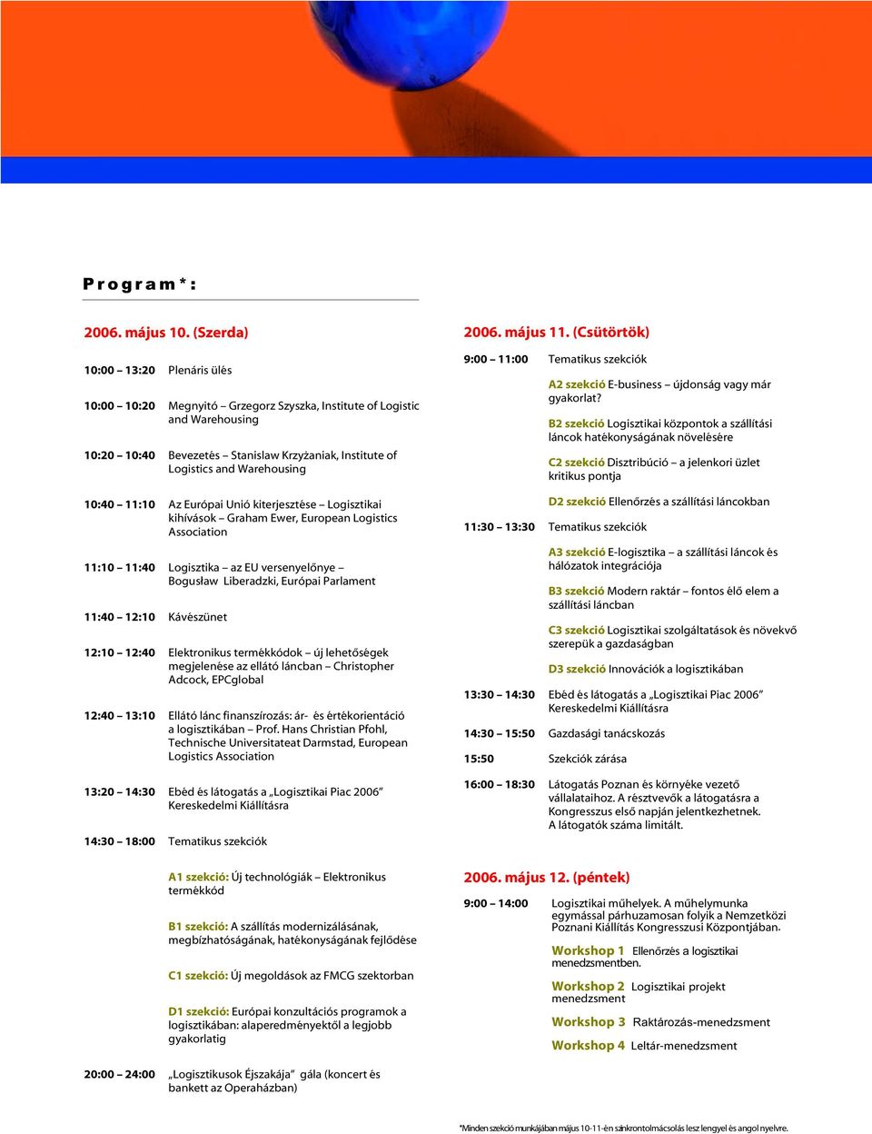 10:40 11:10 Az Európai Unió kiterjesztése Logisztikai kihívások Graham Ewer, European Logistics Association 11:10 11:40 Logisztika az EU versenyelőnye Bogusław Liberadzki, Európai Parlament 11:40