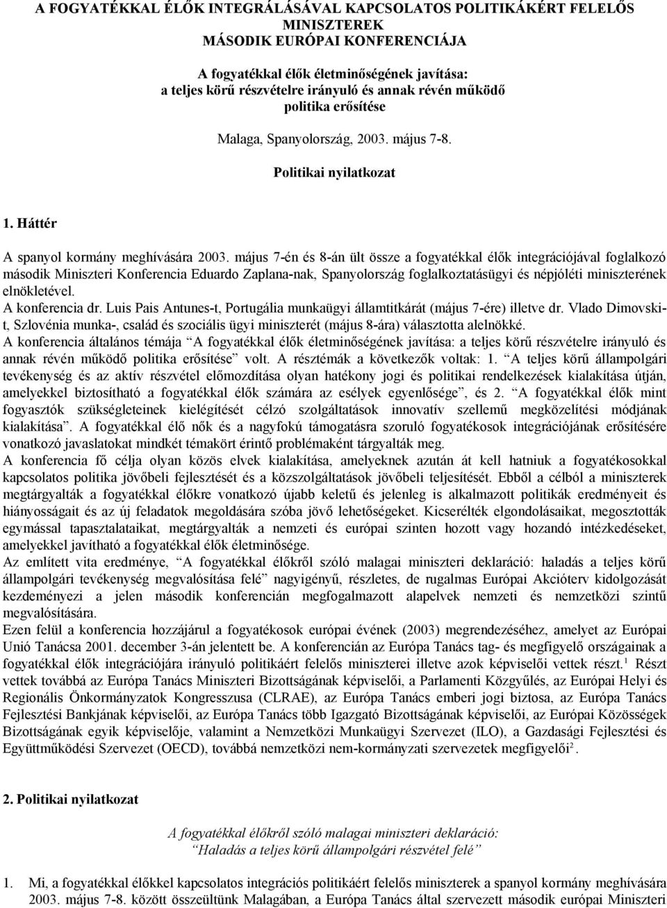 május 7-én és 8-án ült össze a fogyatékkal élők integrációjával foglalkozó második Miniszteri Konferencia Eduardo Zaplana-nak, Spanyolország foglalkoztatásügyi és népjóléti miniszterének elnökletével.