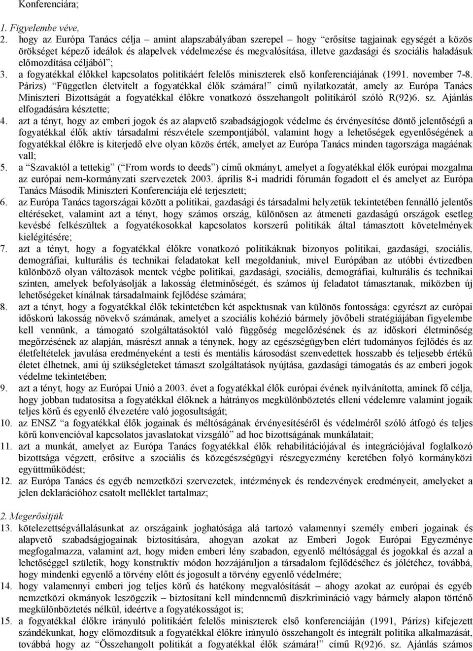 haladásuk előmozdítása céljából ; 3. a fogyatékkal élőkkel kapcsolatos politikáért felelős miniszterek első konferenciájának (1991. november 7-8.