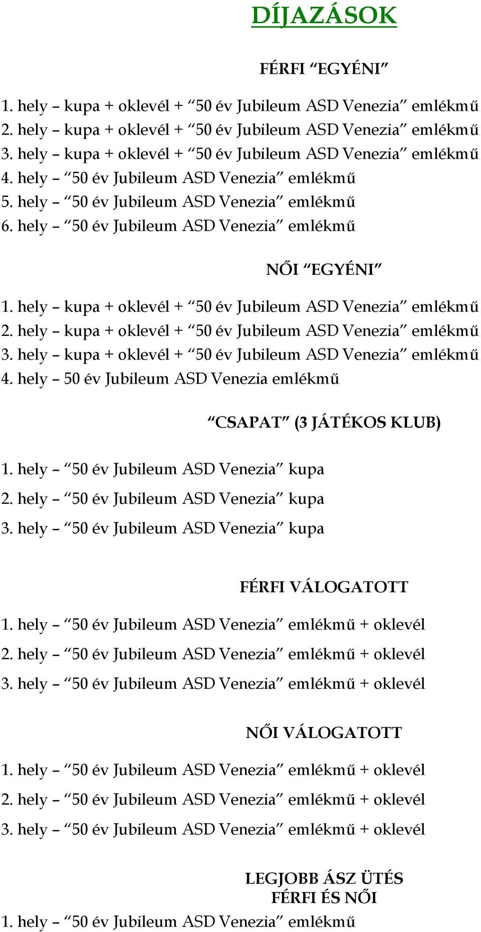 hely kupa + oklevél + 50 év Jubileum ASD Venezia emlékmű 2. hely kupa + oklevél + 50 év Jubileum ASD Venezia emlékmű 3. hely kupa + oklevél + 50 év Jubileum ASD Venezia emlékmű 4.