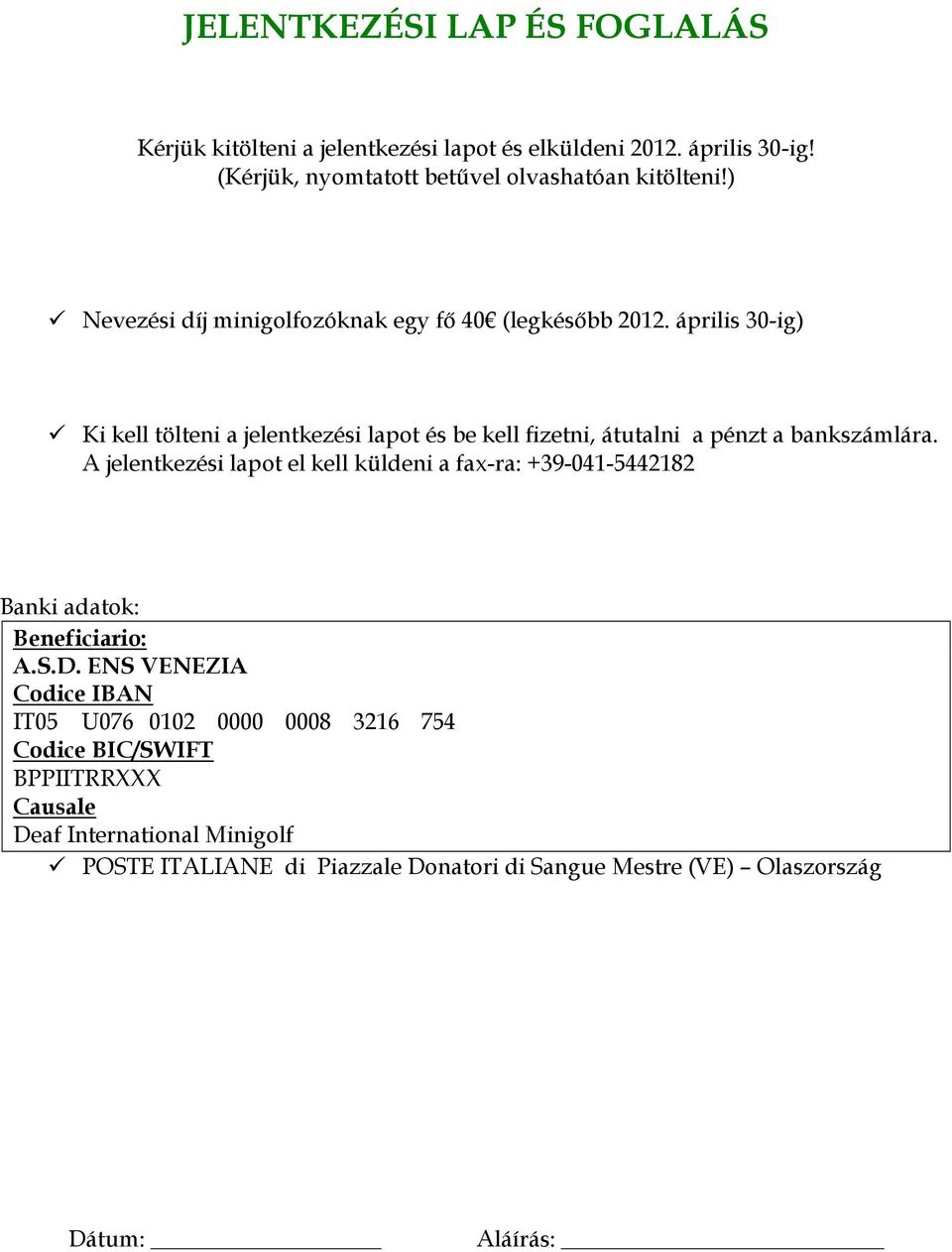 április 30-ig) Ki kell tölteni a jelentkezési lapot és be kell fizetni, átutalni a pénzt a bankszámlára.