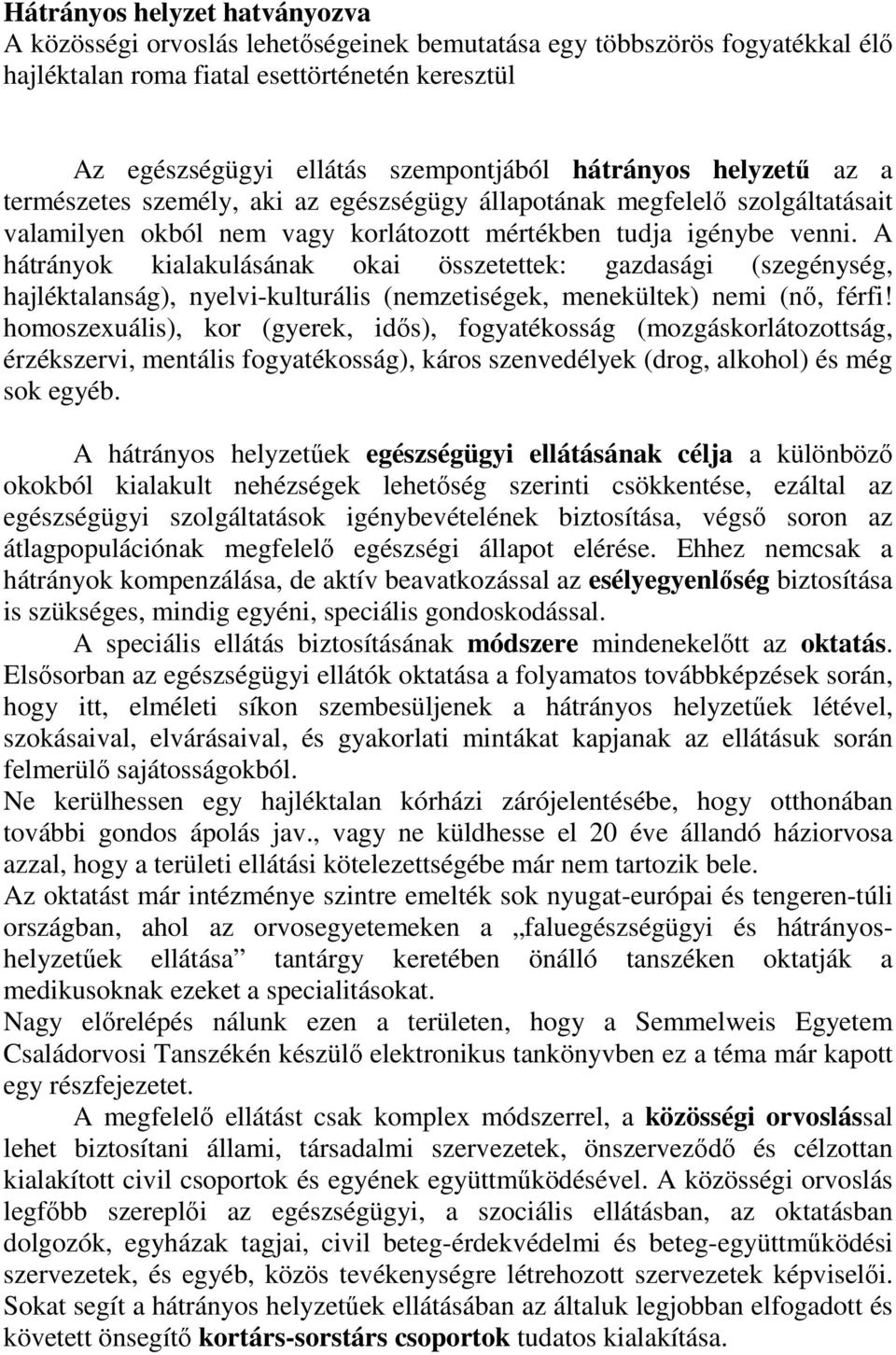 A hátrányok kialakulásának okai összetettek: gazdasági (szegénység, hajléktalanság), nyelvi-kulturális (nemzetiségek, menekültek) nemi (nő, férfi!