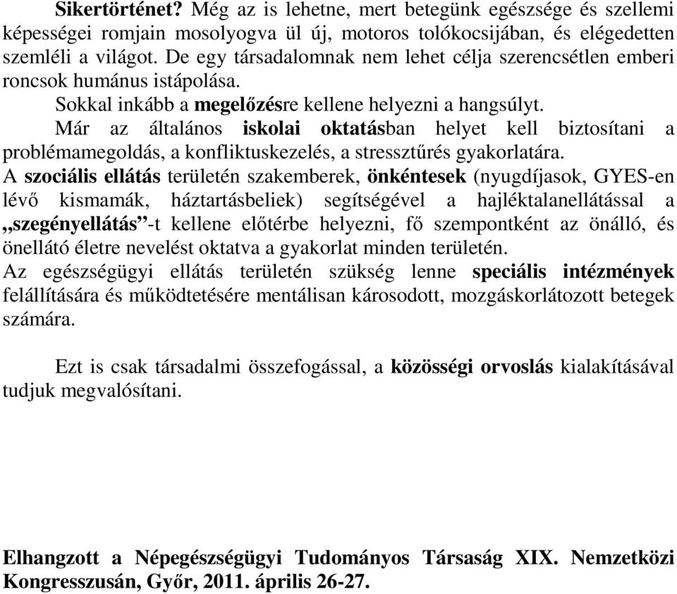 Már az általános iskolai oktatásban helyet kell biztosítani a problémamegoldás, a konfliktuskezelés, a stressztűrés gyakorlatára.