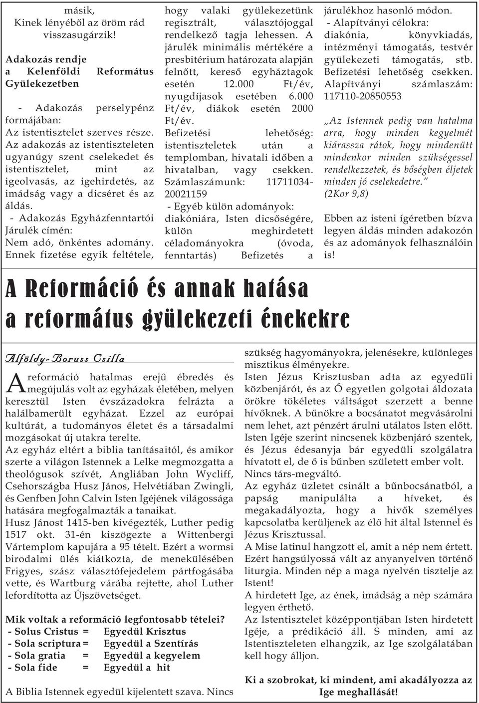 - Adakozás Egyházfenntartói Járulék címén: Nem adó, önkéntes adomány. Ennek fizetése egyik feltétele, hogy valaki gyülekezetünk regisztrált, választójoggal rendelkező tagja lehessen.