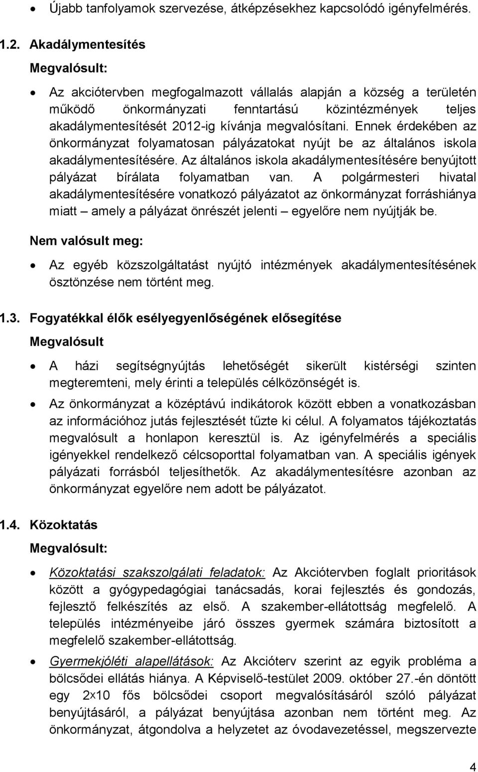 Ennek érdekében az önkormányzat folyamatosan pályázatokat nyújt be az általános iskola akadálymentesítésére. Az általános iskola akadálymentesítésére benyújtott pályázat bírálata folyamatban van.