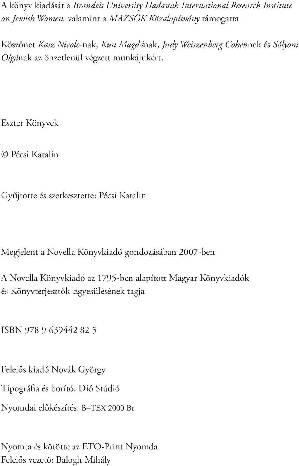 Eszter Könyvek Pécsi Katalin Gyűjtötte és szerkesztette: Pécsi Katalin Megjelent a Novella Könyvkiadó gondozásában 2007-ben A Novella Könyvkiadó az 1795-ben alapított