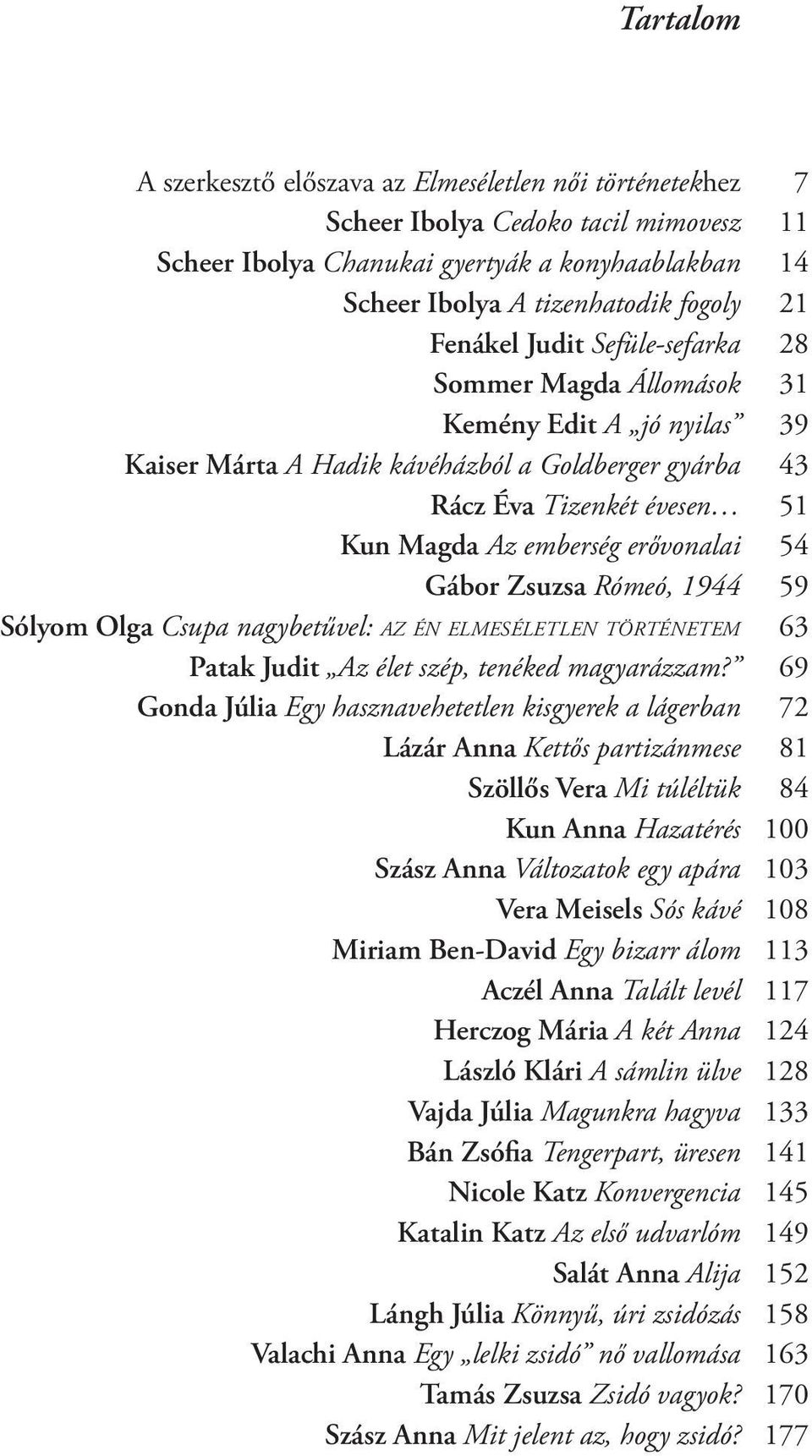 erővonalai 54 Gábor Zsuzsa Rómeó, 1944 59 Sólyom Olga Csupa nagybetűvel: AZ ÉN ELMESÉLETLEN TÖRTÉNETEM 63 Patak Judit Az élet szép, tenéked magyarázzam?