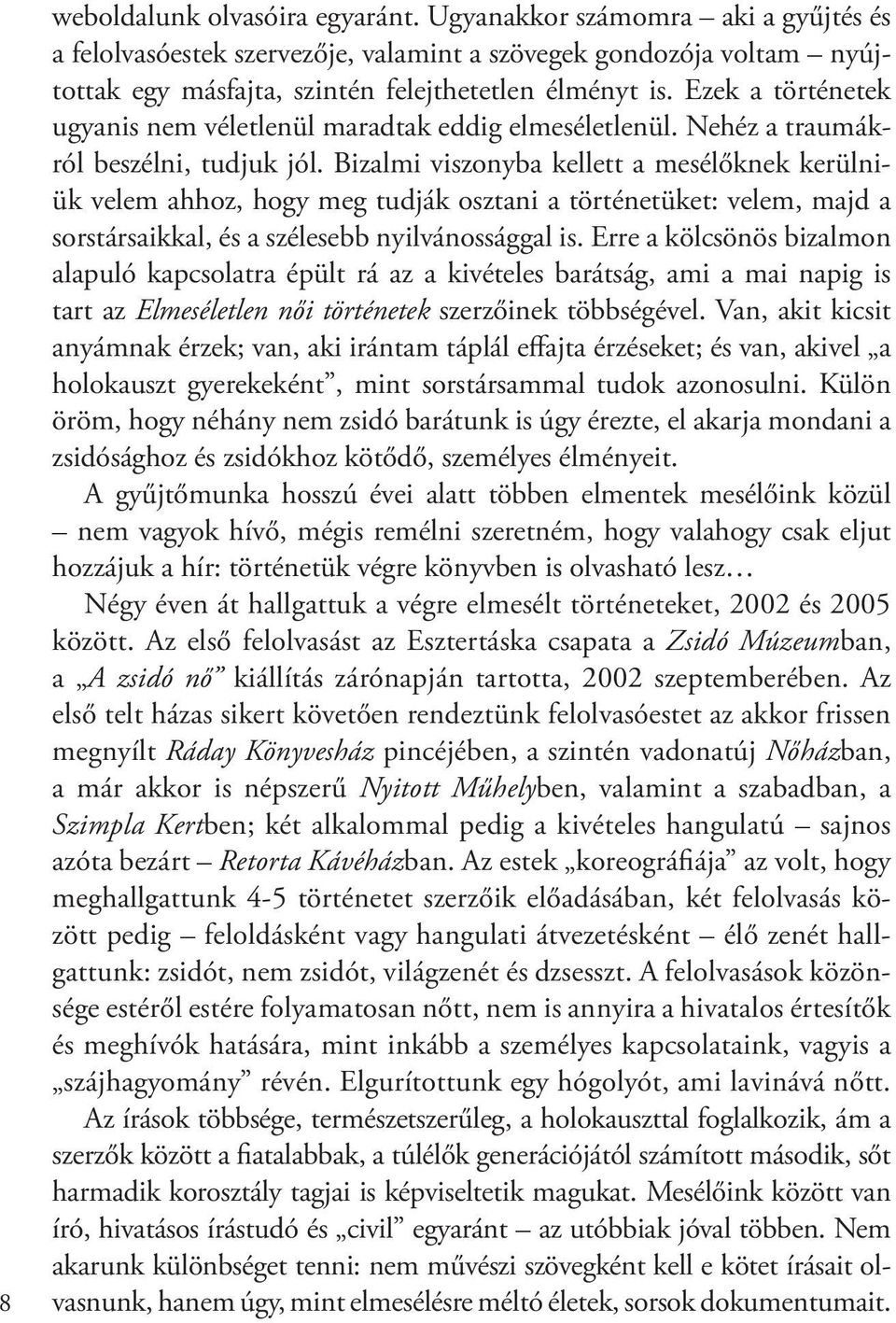 Bizalmi viszonyba kellett a mesélőknek kerülniük velem ahhoz, hogy meg tudják osztani a történetüket: velem, majd a sorstársaikkal, és a szélesebb nyilvánossággal is.