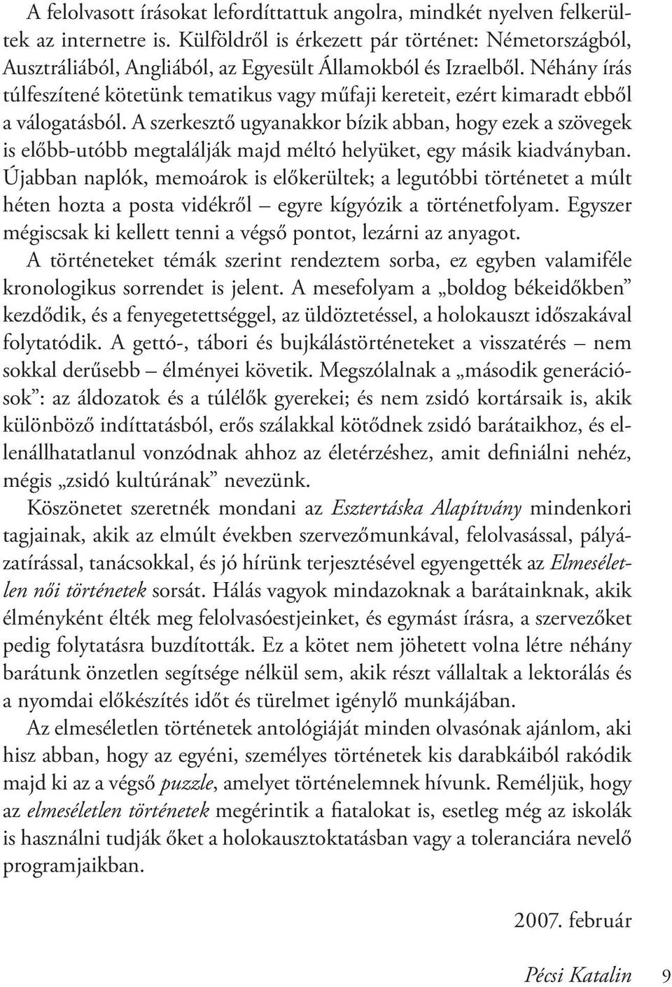 Néhány írás túlfeszítené kötetünk tematikus vagy műfaji kereteit, ezért kimaradt ebből a válogatásból.