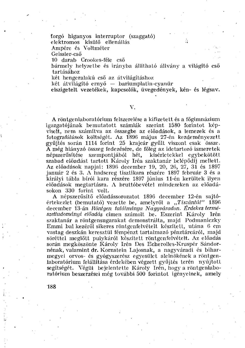 A röntgenlaboratórium felszerelése a kifizetett és a főgimnázium igazgatójának bemutatott számlák szerint 1580 forintot képviselt, nem számítva az összegbe az előadások, a lemezek és a fotografálások