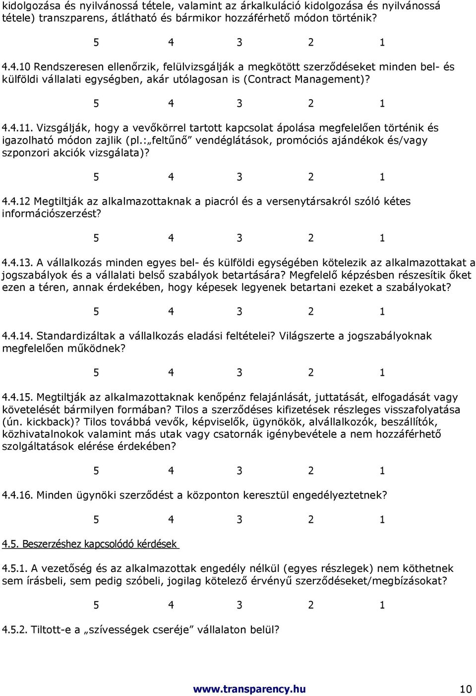 Vizsgálják, hogy a vevıkörrel tartott kapcsolat ápolása megfelelıen történik és igazolható módon zajlik (pl.: feltőnı vendéglátások, promóciós ajándékok és/vagy szponzori akciók vizsgálata)? 4.