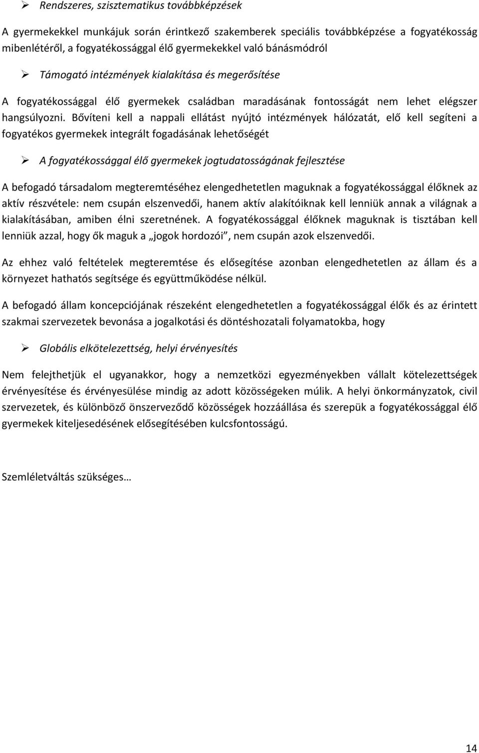 Bővíteni kell a nappali ellátást nyújtó intézmények hálózatát, elő kell segíteni a fogyatékos gyermekek integrált fogadásának lehetőségét A fogyatékossággal élő gyermekek jogtudatosságának