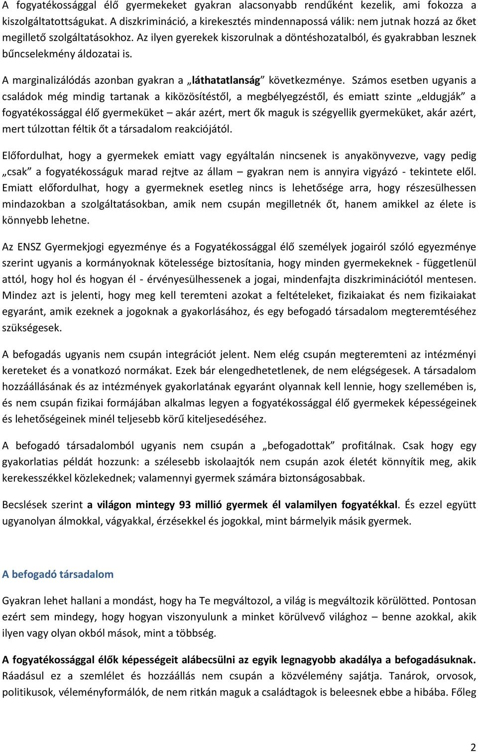 Az ilyen gyerekek kiszorulnak a döntéshozatalból, és gyakrabban lesznek bűncselekmény áldozatai is. A marginalizálódás azonban gyakran a láthatatlanság következménye.