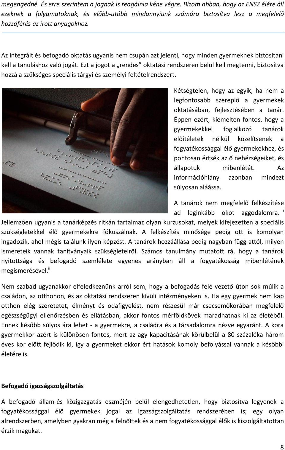 Az integrált és befogadó oktatás ugyanis nem csupán azt jelenti, hogy minden gyermeknek biztosítani kell a tanuláshoz való jogát.