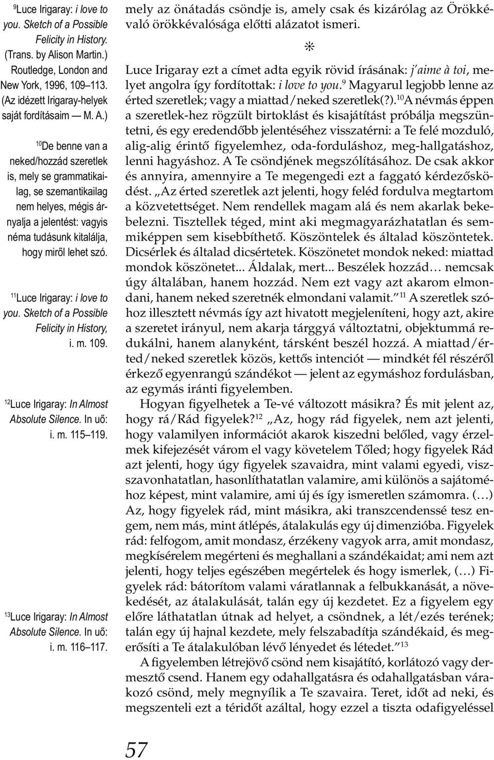 ) 10 De benne van a neked/hozzád szeretlek is, mely se grammatikailag, se szemantikailag nem helyes, mégis árnyalja a jelentést: vagyis néma tudásunk kitalálja, hogy miről lehet szó.