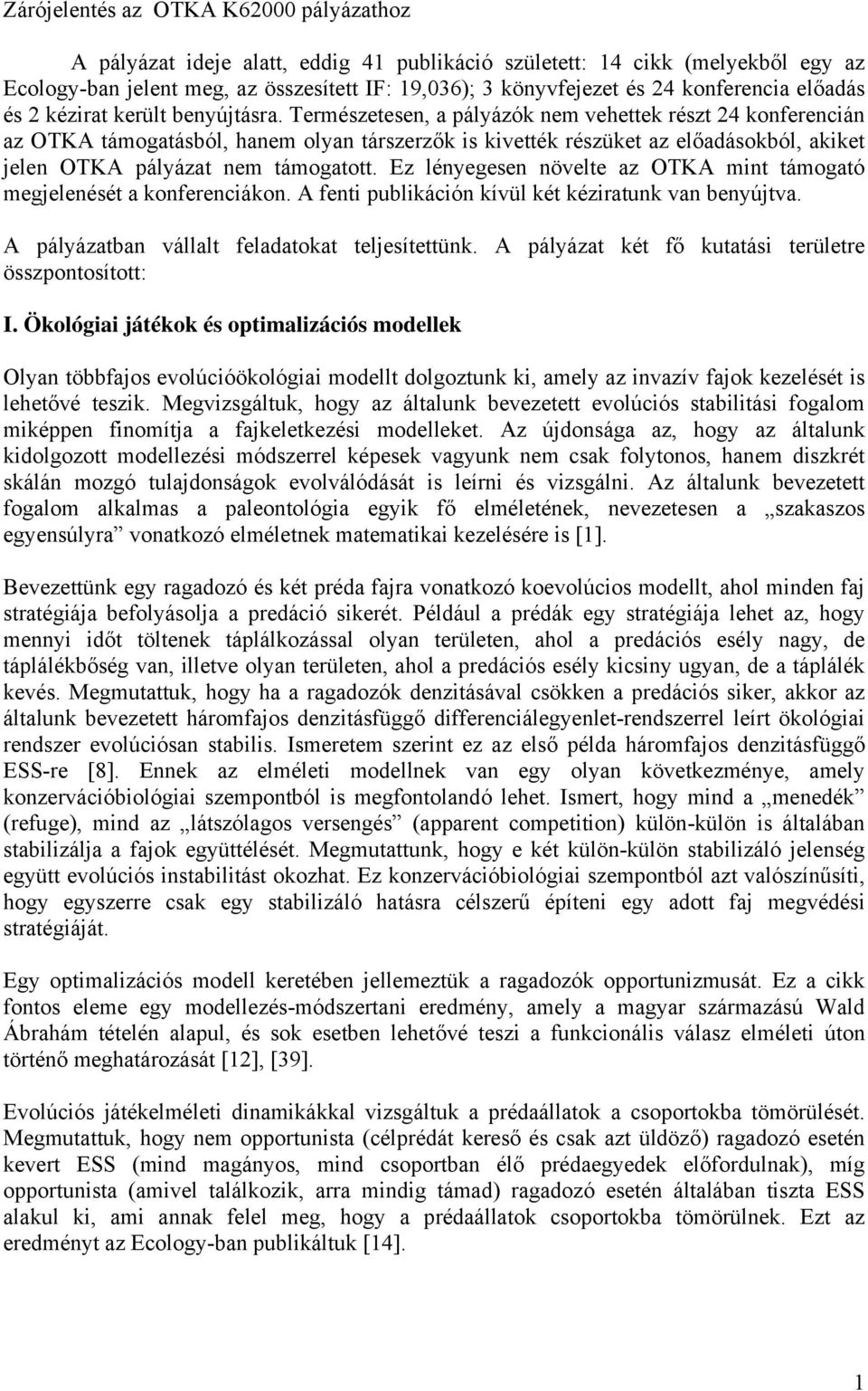 Természetesen, a pályázók nem vehettek részt 24 konferencián az OTKA támogatásból, hanem olyan társzerzők is kivették részüket az előadásokból, akiket jelen OTKA pályázat nem támogatott.