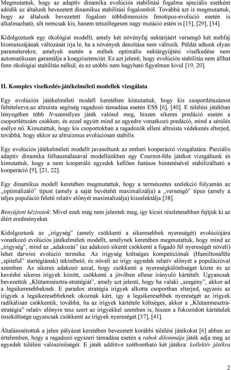 Kidolgoztunk egy ökológiai modellt, amely két növényfaj nektárjáért versengő két méhfaj biomasszájának változását írja le, ha a növények denzitása nem változik.