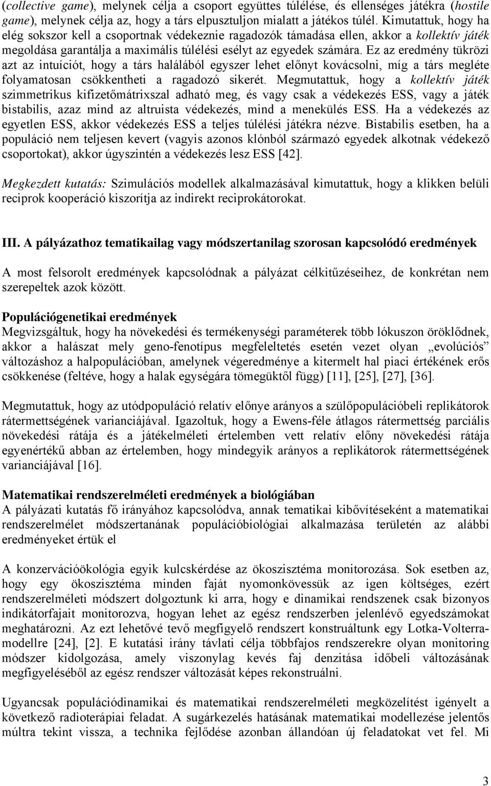 Ez az eredmény tükrözi azt az intuíciót, hogy a társ halálából egyszer lehet előnyt kovácsolni, míg a társ megléte folyamatosan csökkentheti a ragadozó sikerét.