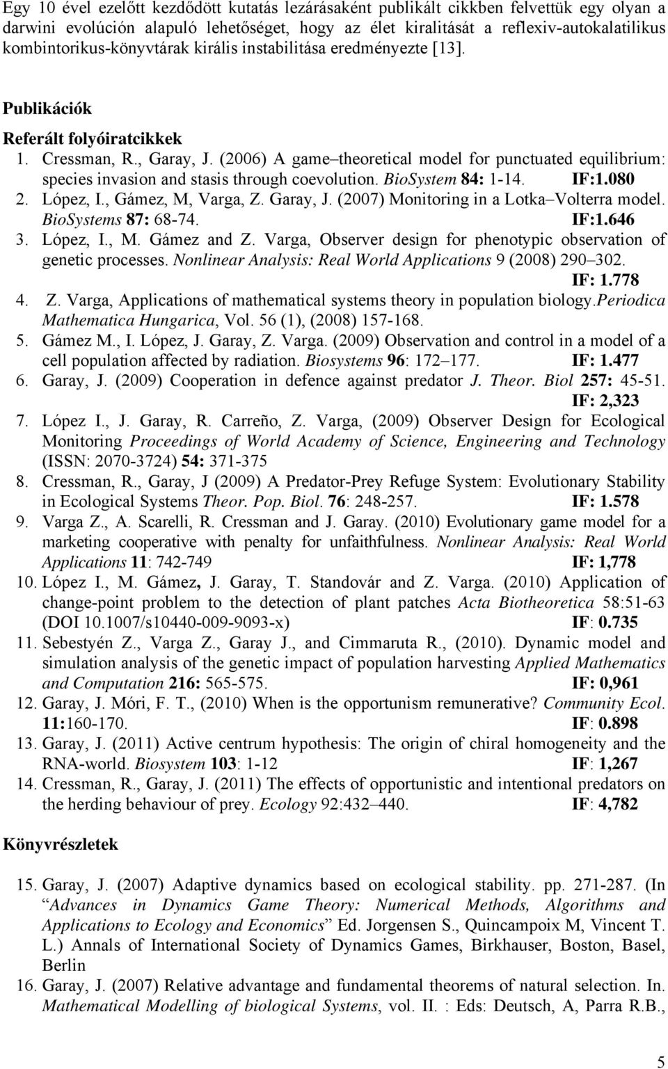 (2006) A game theoretical model for punctuated equilibrium: species invasion and stasis through coevolution. BioSystem 84: 1-14. IF:1.080 2. López, I., Gámez, M, Varga, Z. Garay, J.