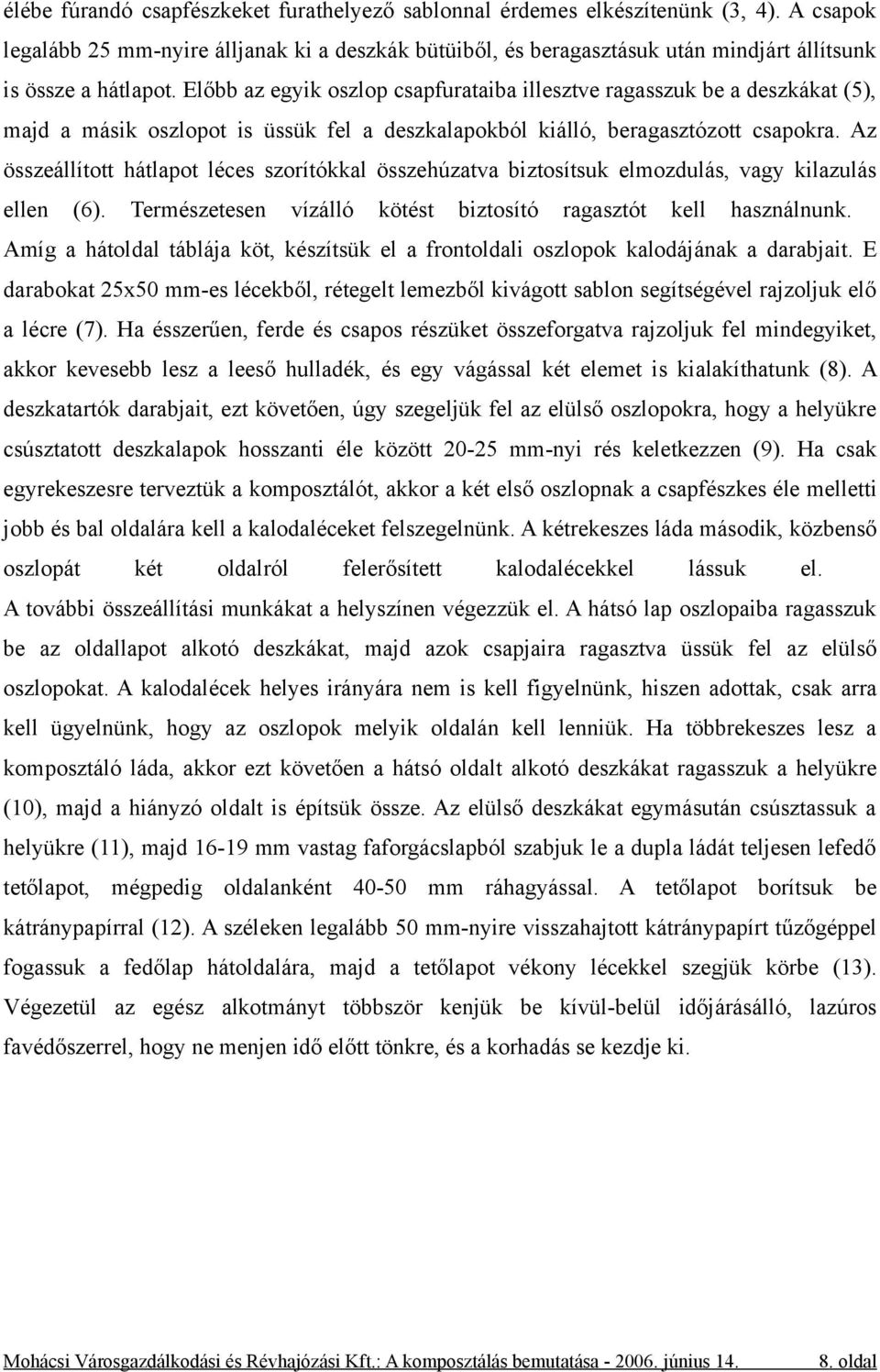 Előbb az egyik oszlop csapfurataiba illesztve ragasszuk be a deszkákat (5), majd a másik oszlopot is üssük fel a deszkalapokból kiálló, beragasztózott csapokra.