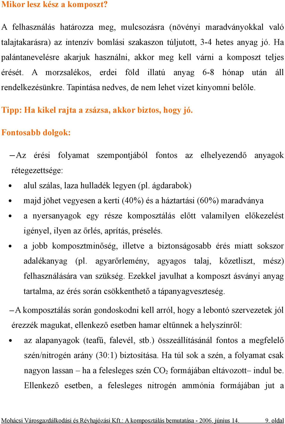 Tapintása nedves, de nem lehet vizet kinyomni belőle. Tipp: Ha kikel rajta a zsázsa, akkor biztos, hogy jó.