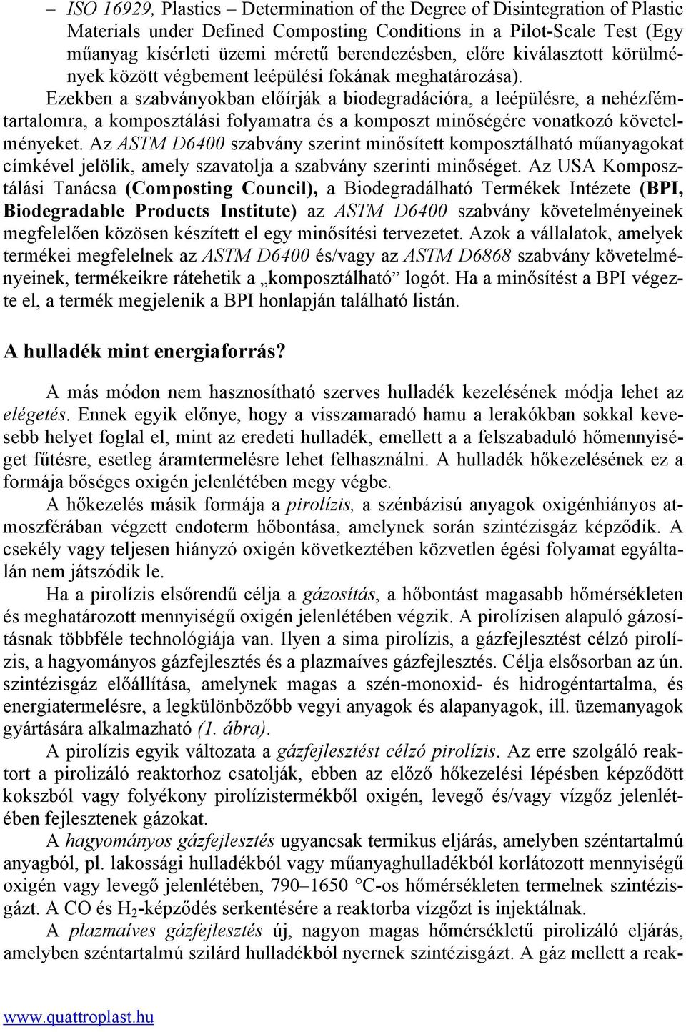 Ezekben a szabványokban előírják a biodegradációra, a leépülésre, a nehézfémtartalomra, a komposztálási folyamatra és a komposzt minőségére vonatkozó követelményeket.