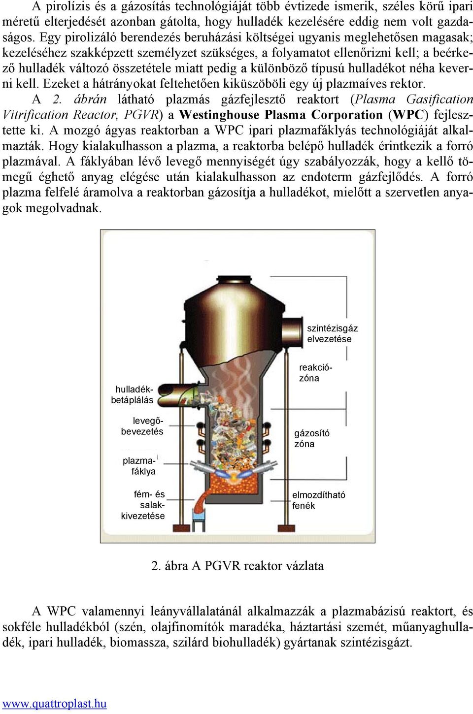 pedig a különböző típusú hulladékot néha keverni kell. Ezeket a hátrányokat feltehetően kiküszöböli egy új plazmaíves rektor. A 2.