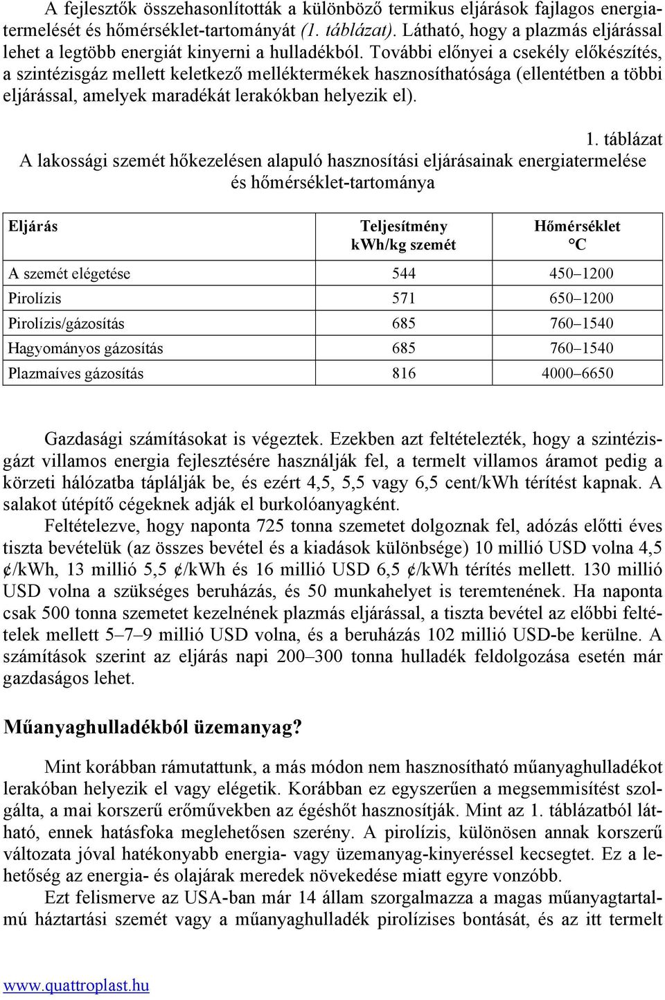 További előnyei a csekély előkészítés, a szintézisgáz mellett keletkező melléktermékek hasznosíthatósága (ellentétben a többi eljárással, amelyek maradékát lerakókban helyezik el). 1.