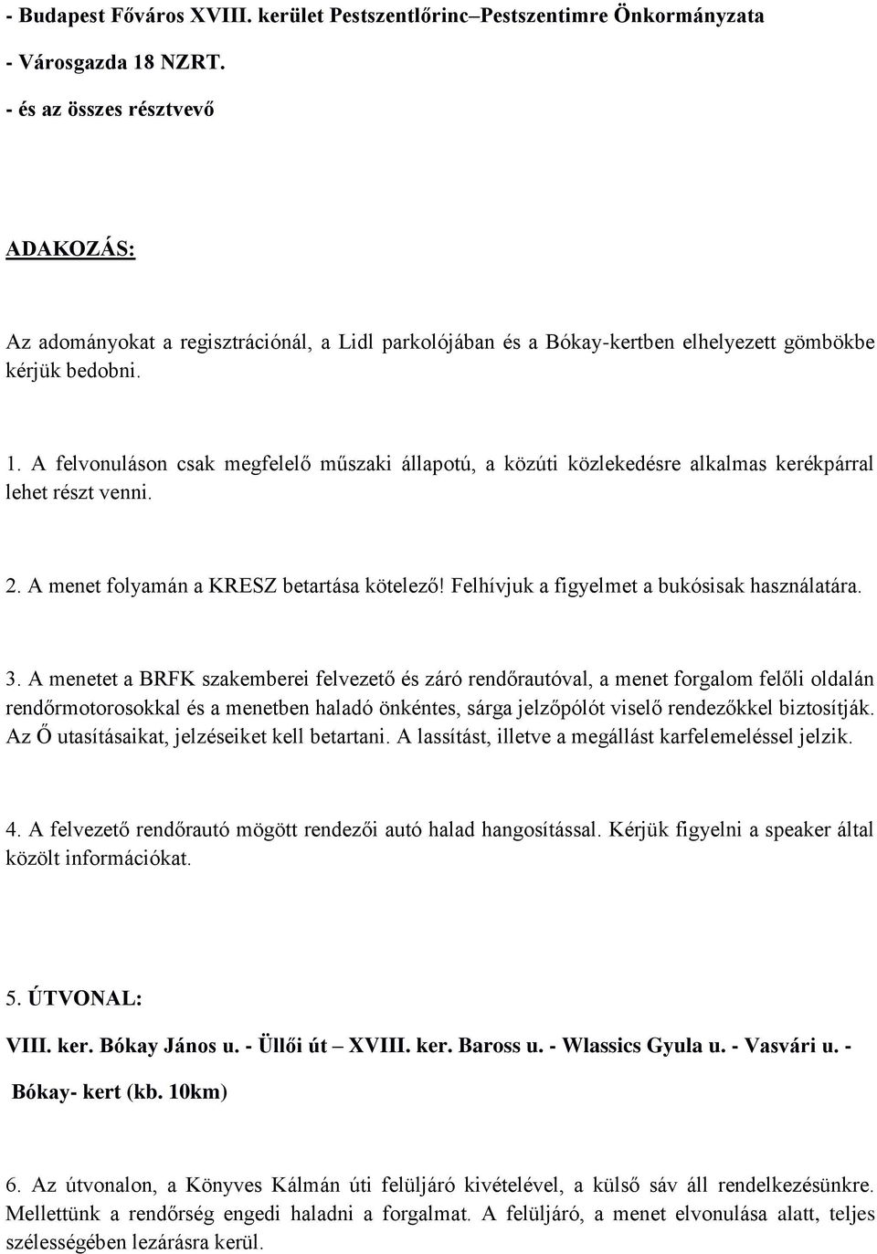 A felvonuláson csak megfelelő műszaki állapotú, a közúti közlekedésre alkalmas kerékpárral lehet részt venni. 2. A menet folyamán a KRESZ betartása kötelező!