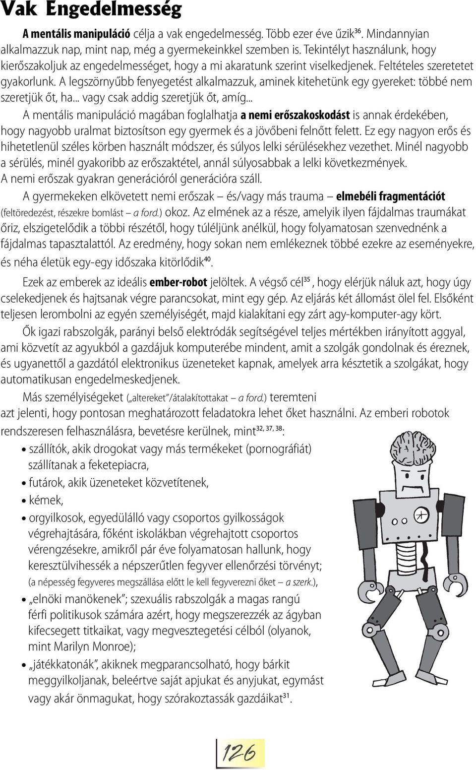 A legszörnyűbb fenyegetést alkalmazzuk, aminek kitehetünk egy gyereket: többé nem szeretjük őt, ha... vagy csak addig szeretjük őt, amíg.