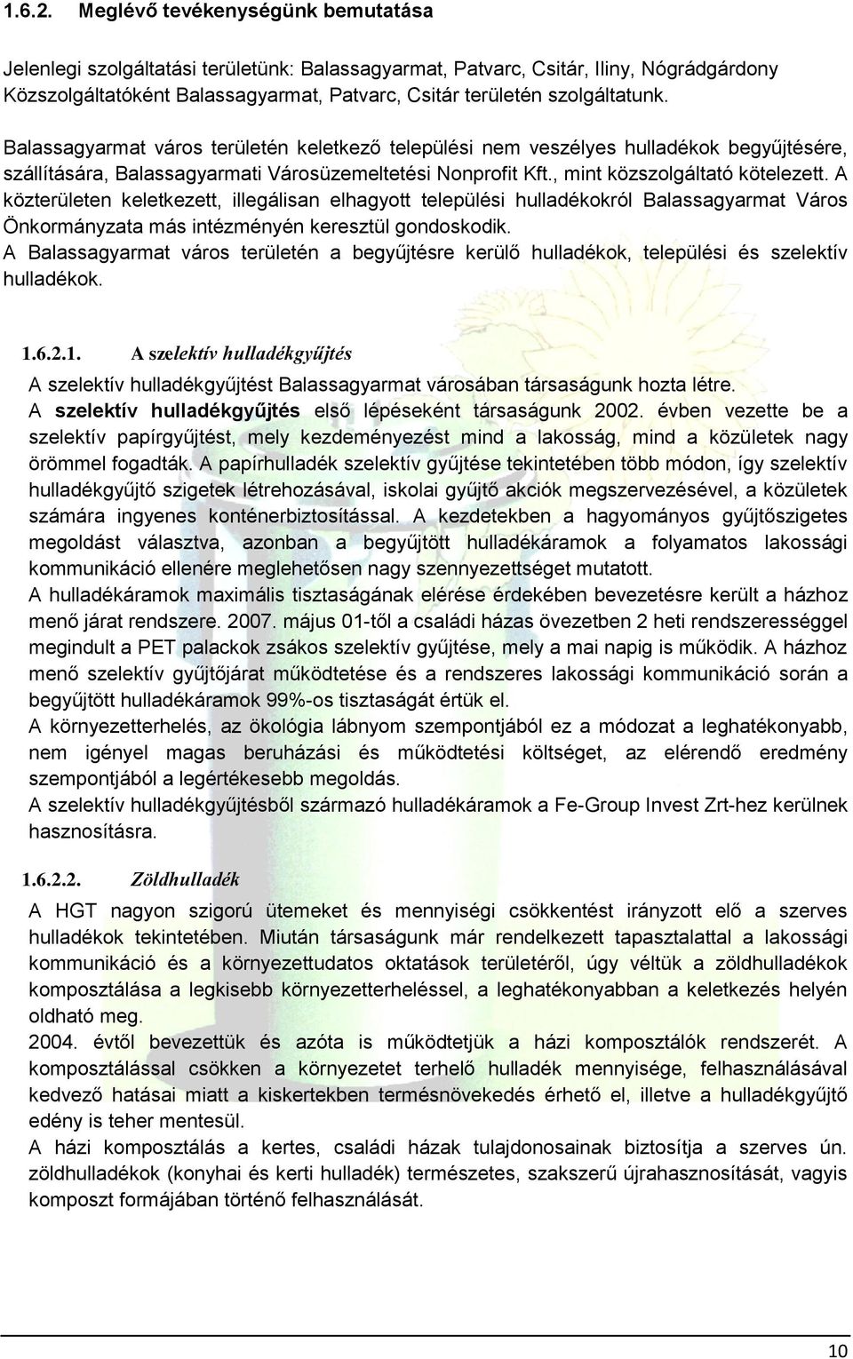 Balassagyarmat várs területén keletkező települési nem veszélyes hulladékk begyűjtésére, szállítására, Balassagyarmati Vársüzemeltetési Nnprfit Kft., mint közszlgáltató kötelezett.