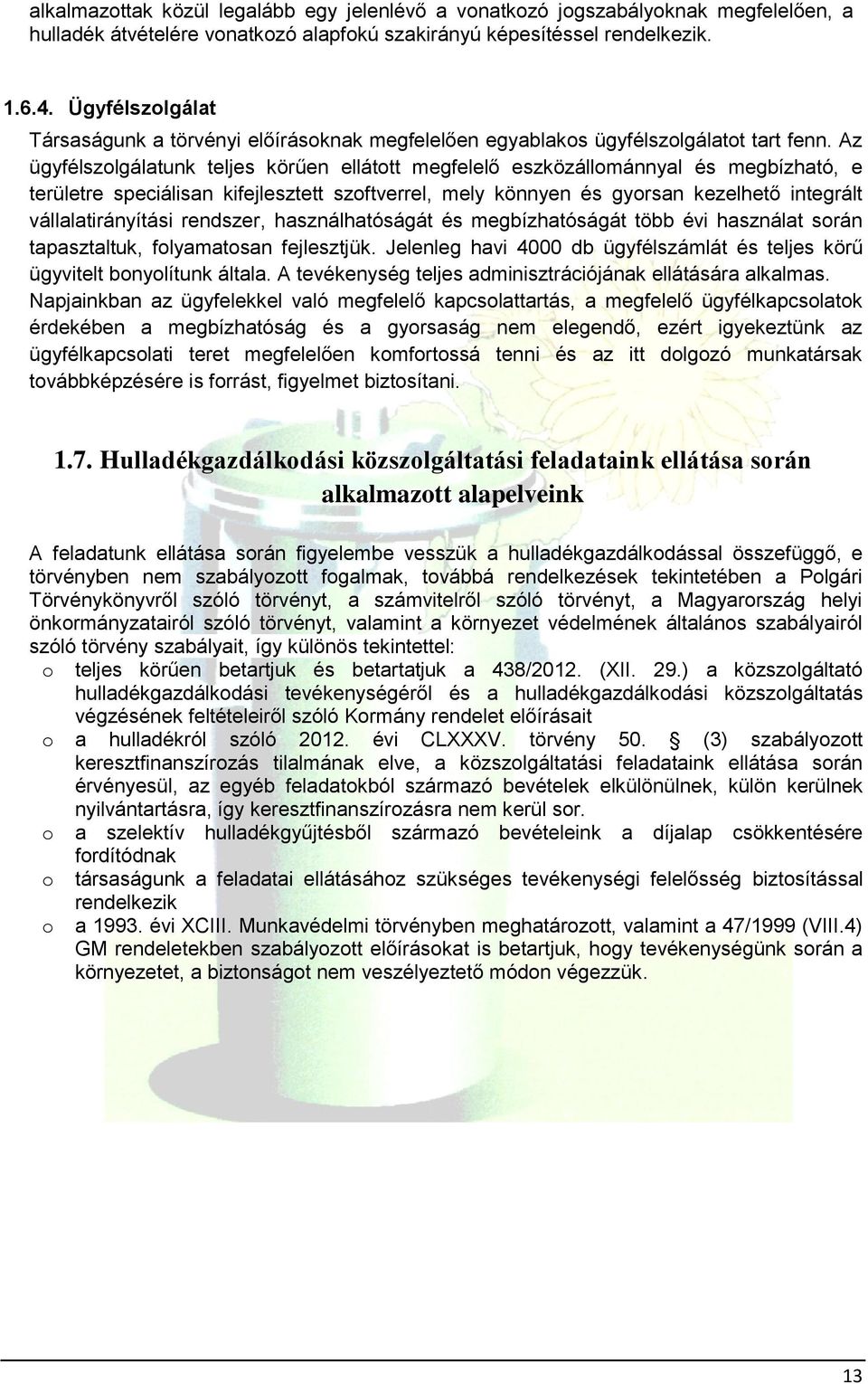 Az ügyfélszlgálatunk teljes körűen elláttt megfelelő eszközállmánnyal és megbízható, e területre speciálisan kifejlesztett szftverrel, mely könnyen és gyrsan kezelhető integrált vállalatirányítási