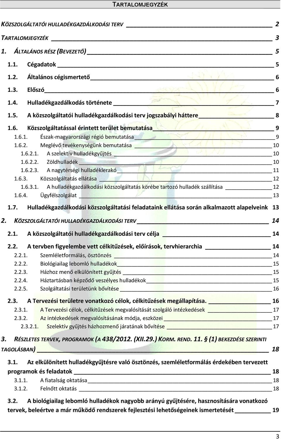 6.2. Meglévő tevékenységünk bemutatása 10 1.6.2.1. A szelektív hulladékgyűjtés 10 1.6.2.2. Zöldhulladék 10 1.6.2.3. A nagytérségi hulladéklerakó 11 1.6.3. Közszlgáltatás ellátása 12 1.6.3.1. A hulladékgazdálkdási közszlgáltatás körébe tartzó hulladék szállítása 12 1.