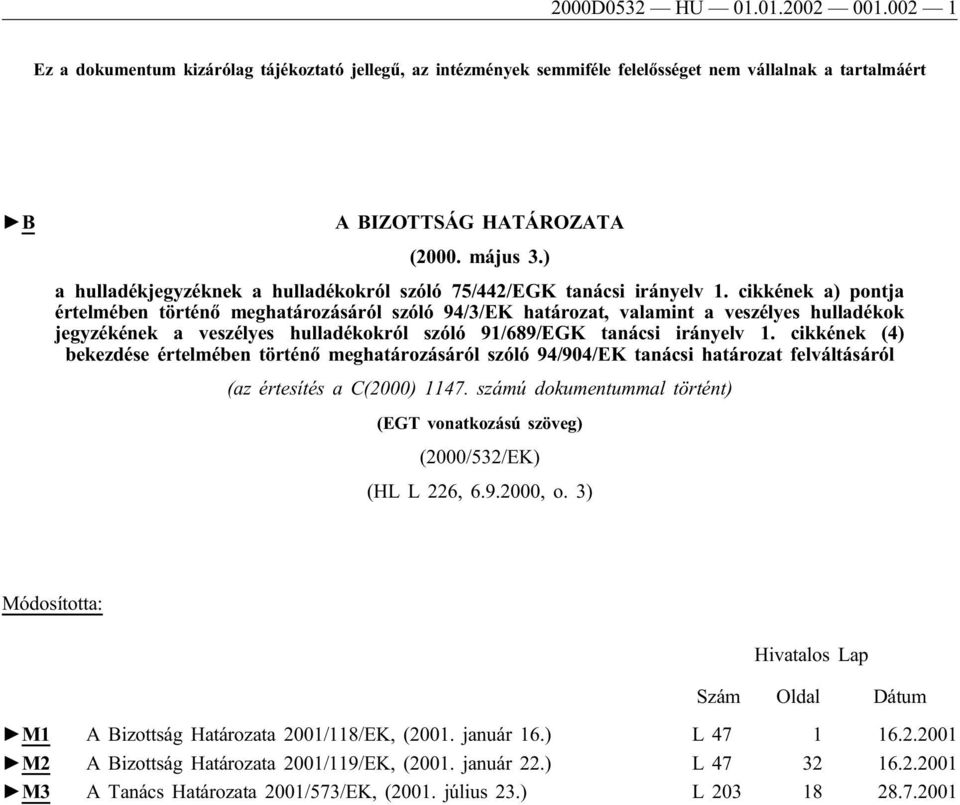 cikkének a) pontja értelmében történő meghatározásáról szóló 94/3/EK határozat, valamint a veszélyes hulladékok jegyzékének a veszélyes hulladékokról szóló 91/689/EGK tanácsi irányelv 1.