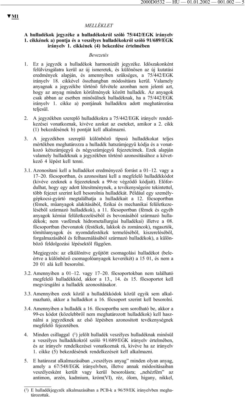 Időszakonként felülvizsgálatra kerül az új ismeretek, és különösen az új kutatási eredmények alapján, és amennyiben szükséges, a 75/442/EGK irányelv 18. cikkével összhangban módosításra kerül.