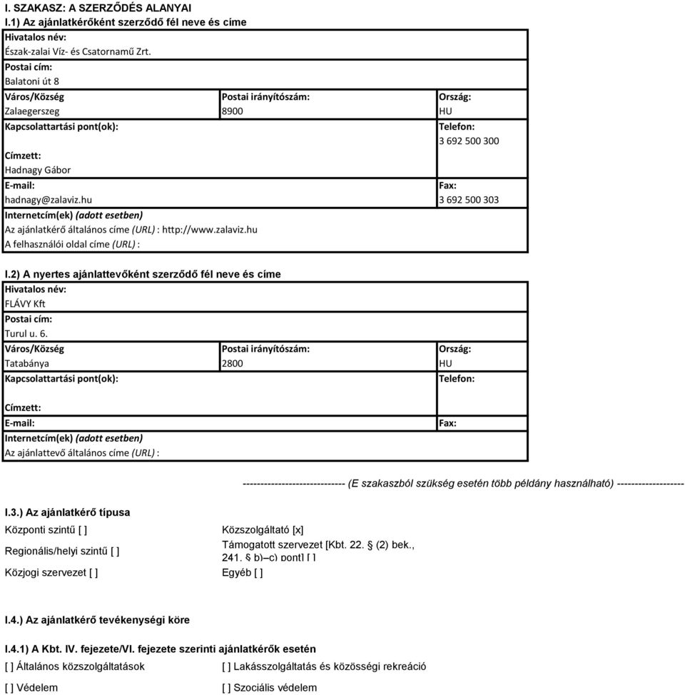 hu Internetcím(ek) (adott esetben) Az ajánlatkérő általános címe (URL) : http://www.zalaviz.hu A felhasználói oldal címe (URL) : Telefon: 3 692 500 300 Fax: 3 692 500 303 I.