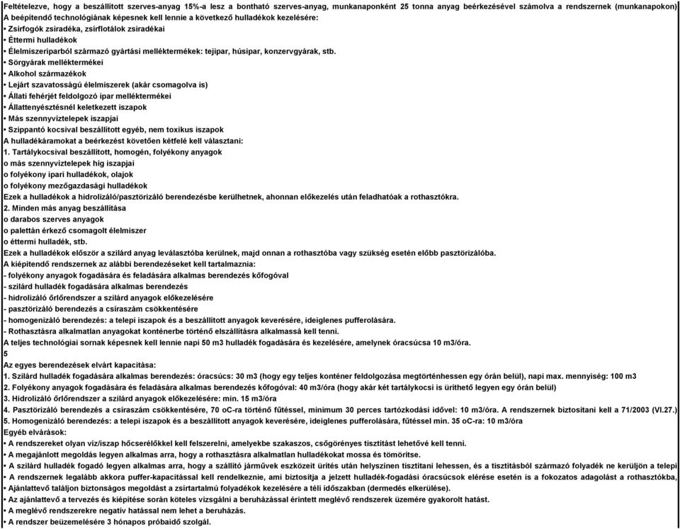 A beépítendő technológiának képesnek kell lennie a következő hulladékok kezelésére: Zsírfogók zsiradéka, zsírflotálok zsiradékai Éttermi hulladékok Élelmiszeriparból származó gyártási melléktermékek: