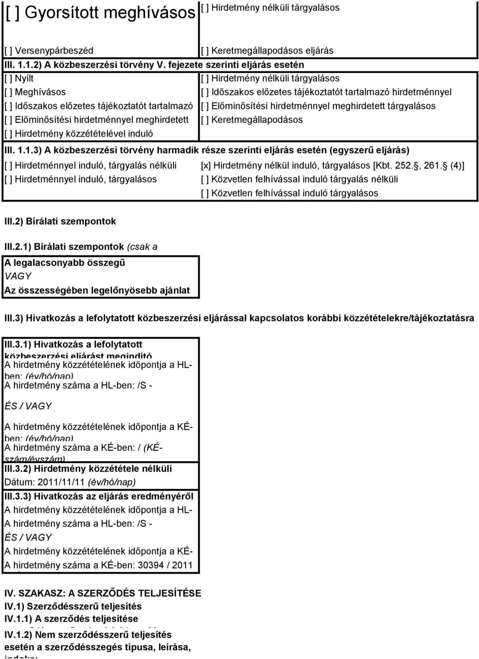 meghívásos meghirdetett meghívásos [ ] Hirdetmény közzétételével induló tárgyalásos [ ] Hirdetménnyel induló, tárgyalás nélküli [ ] Hirdetménnyel induló, tárgyalásos [ ] Keretmegállapodásos eljárás [