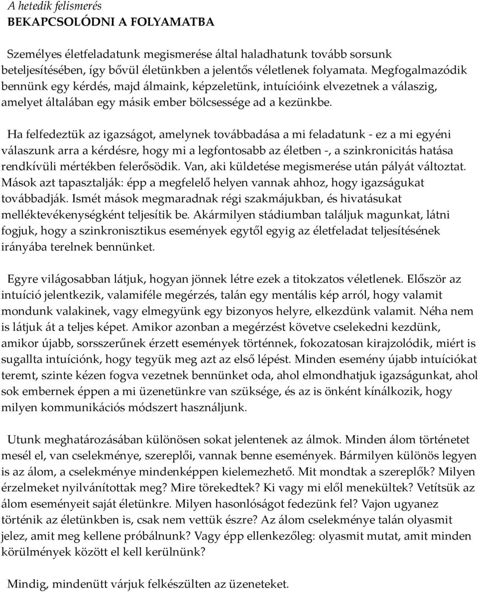 Ha felfedeztük az igazságot, amelynek továbbadása a mi feladatunk - ez a mi egyéni válaszunk arra a kérdésre, hogy mi a legfontosabb az életben -, a szinkronicitás hatása rendkívüli mértékben