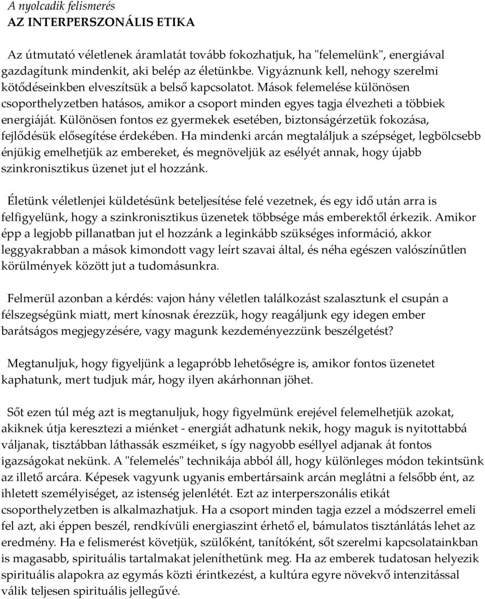 Mások felemelése különösen csoporthelyzetben hatásos, amikor a csoport minden egyes tagja élvezheti a többiek energiáját.