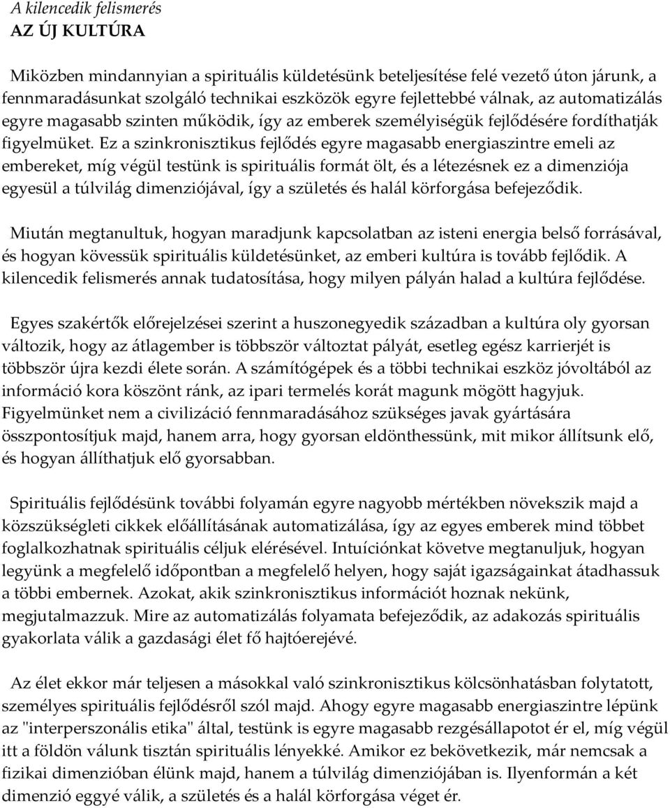 Ez a szinkronisztikus fejlődés egyre magasabb energiaszintre emeli az embereket, míg végül testünk is spirituális formát ölt, és a létezésnek ez a dimenziója egyesül a túlvilág dimenziójával, így a