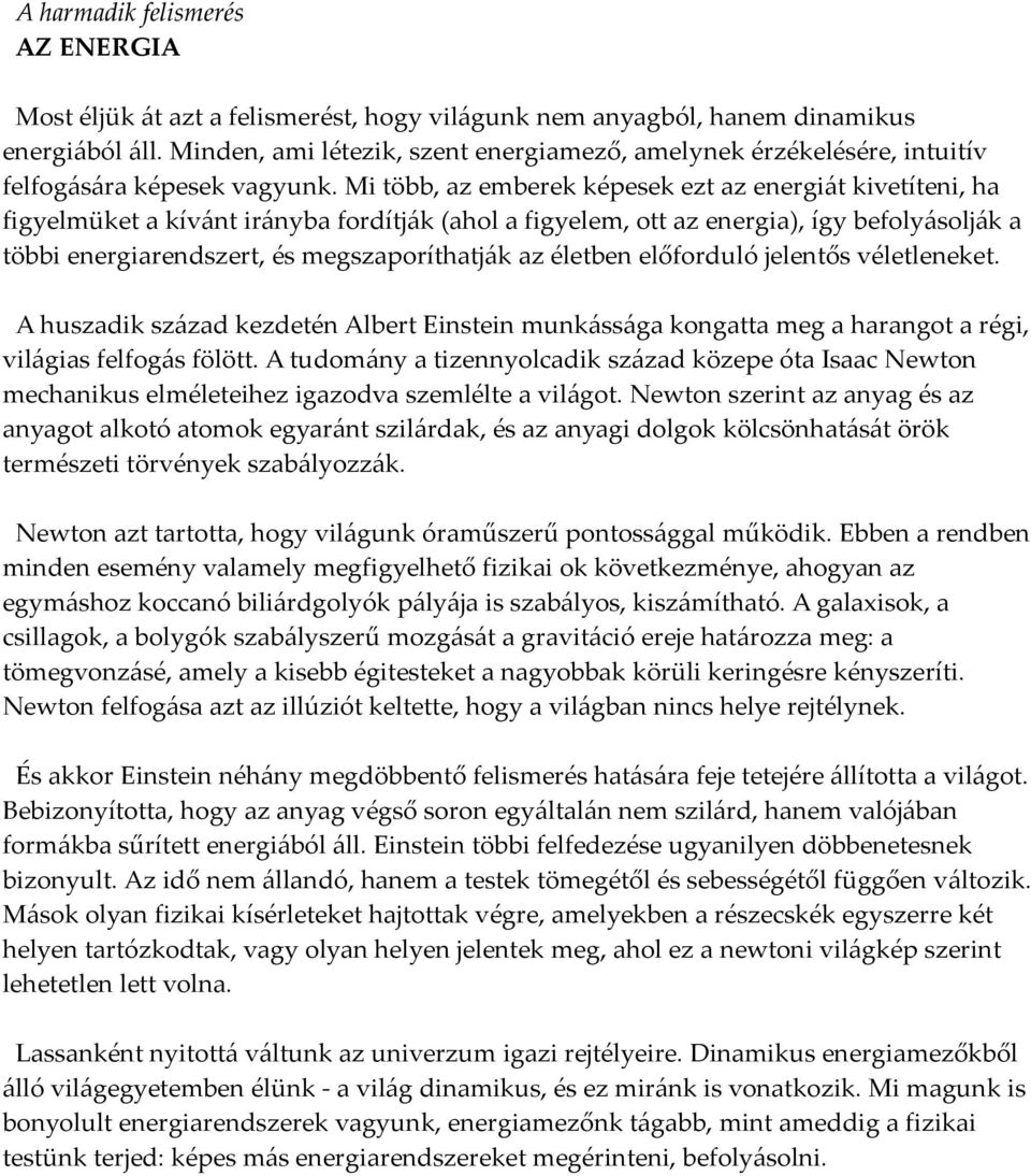 Mi több, az emberek képesek ezt az energiát kivetíteni, ha figyelmüket a kívánt irányba fordítják (ahol a figyelem, ott az energia), így befolyásolják a többi energiarendszert, és megszaporíthatják