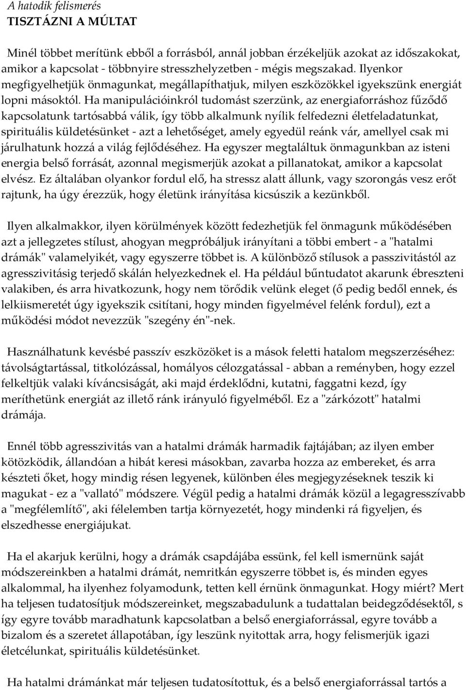 Ha manipulációinkról tudomást szerzünk, az energiaforráshoz fűződő kapcsolatunk tartósabbá válik, így több alkalmunk nyílik felfedezni életfeladatunkat, spirituális küldetésünket - azt a lehetőséget,