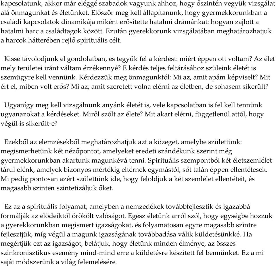 Ezután gyerekkorunk vizsgálatában meghatározhatjuk a harcok hátterében rejlő spirituális célt. Kissé távolodjunk el gondolatban, és tegyük fel a kérdést: miért éppen ott voltam?