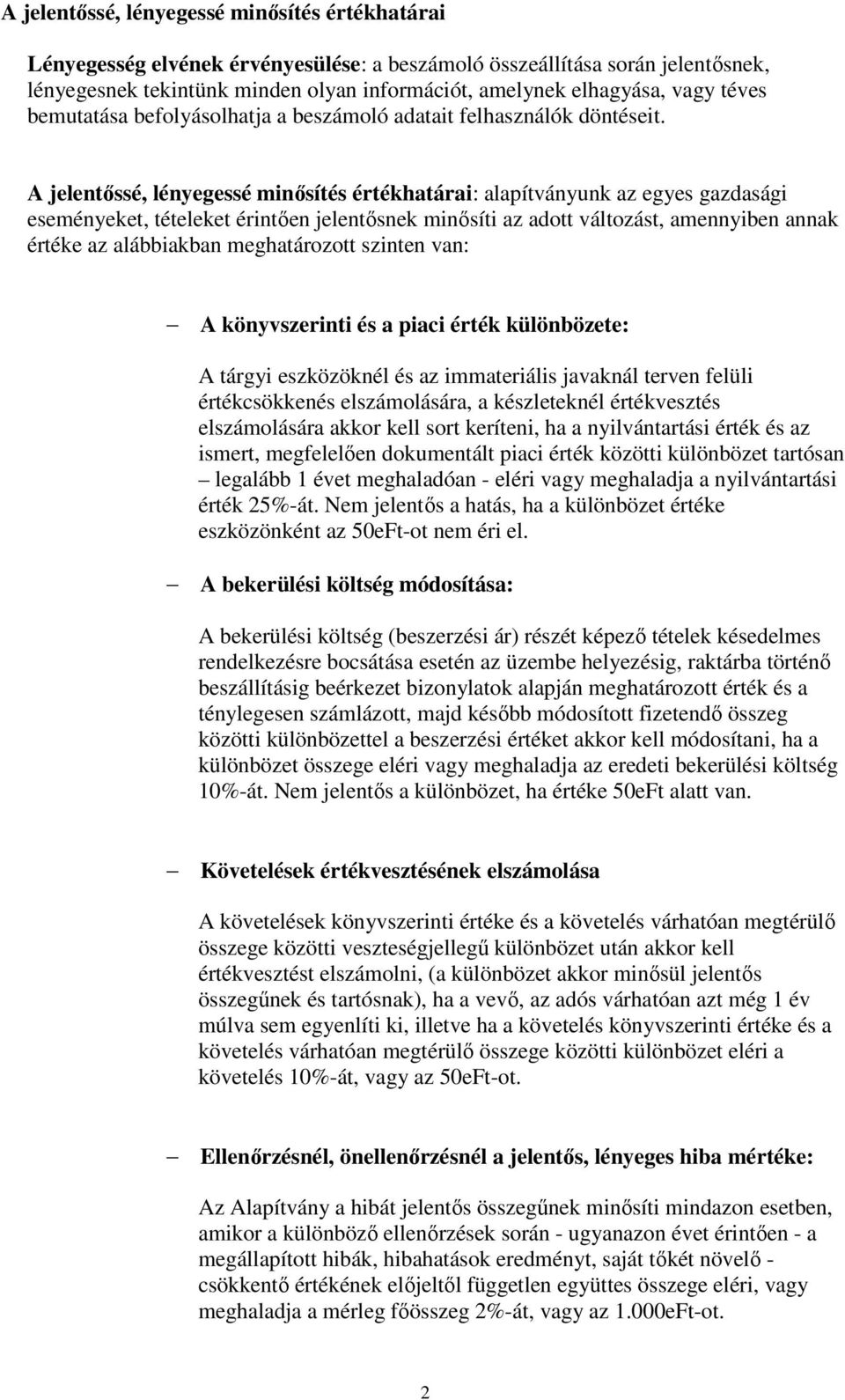 A jelentőssé, lényegessé minősítés értékhatárai: alapítványunk az egyes gazdasági eseményeket, tételeket érintően jelentősnek minősíti az adott változást, amennyiben annak értéke az alábbiakban