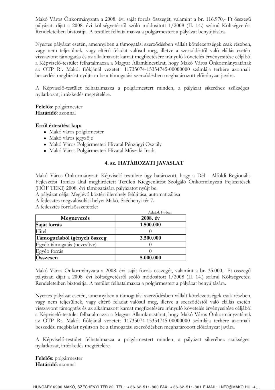 Makó, Széchenyi tér 7. Saját forrás 1.500.000 Támogatásból igényelt összeg 3.500.000 Összesen 5.000.000 Makó Város Önkormányzata a i saját forrás összegét, valamint a br.