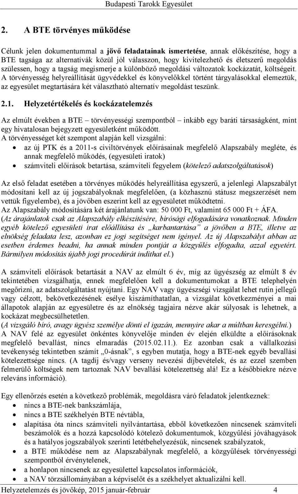 A törvényesség helyreállítását ügyvédekkel és könyvelőkkel történt tárgyalásokkal elemeztük, az egyesület megtartására két választható alternatív megoldást teszünk. 2.1.